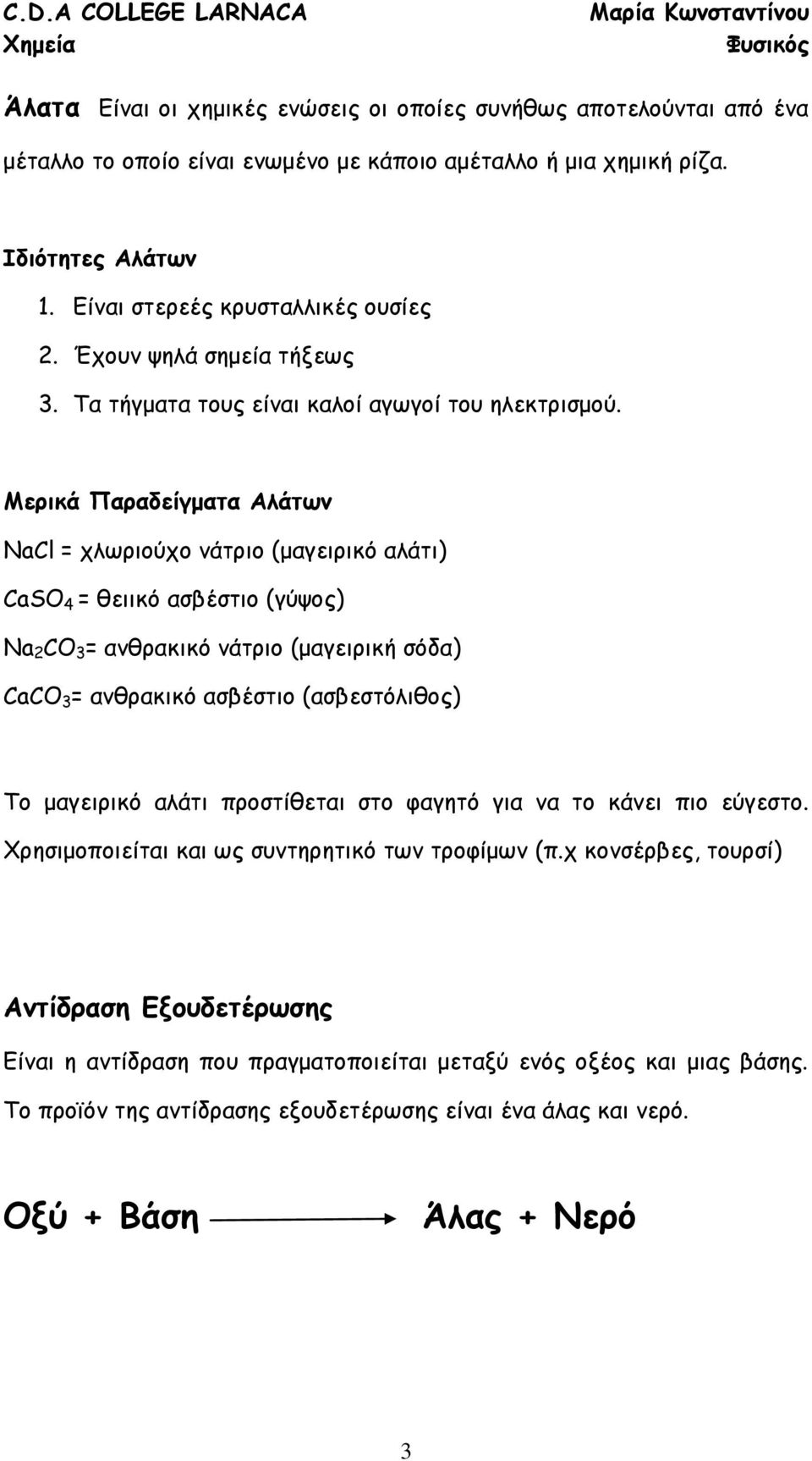 Μερικά Παραδείγματα Αλάτων NaCl = χλωριούχο νάτριο (μαγειρικό αλάτι) CaSO 4 = θειικό ασβέστιο (γύψος) Na 2 CO 3 = ανθρακικό νάτριο (μαγειρική σόδα) CaCO 3 = ανθρακικό ασβέστιο (ασβεστόλιθος) Το