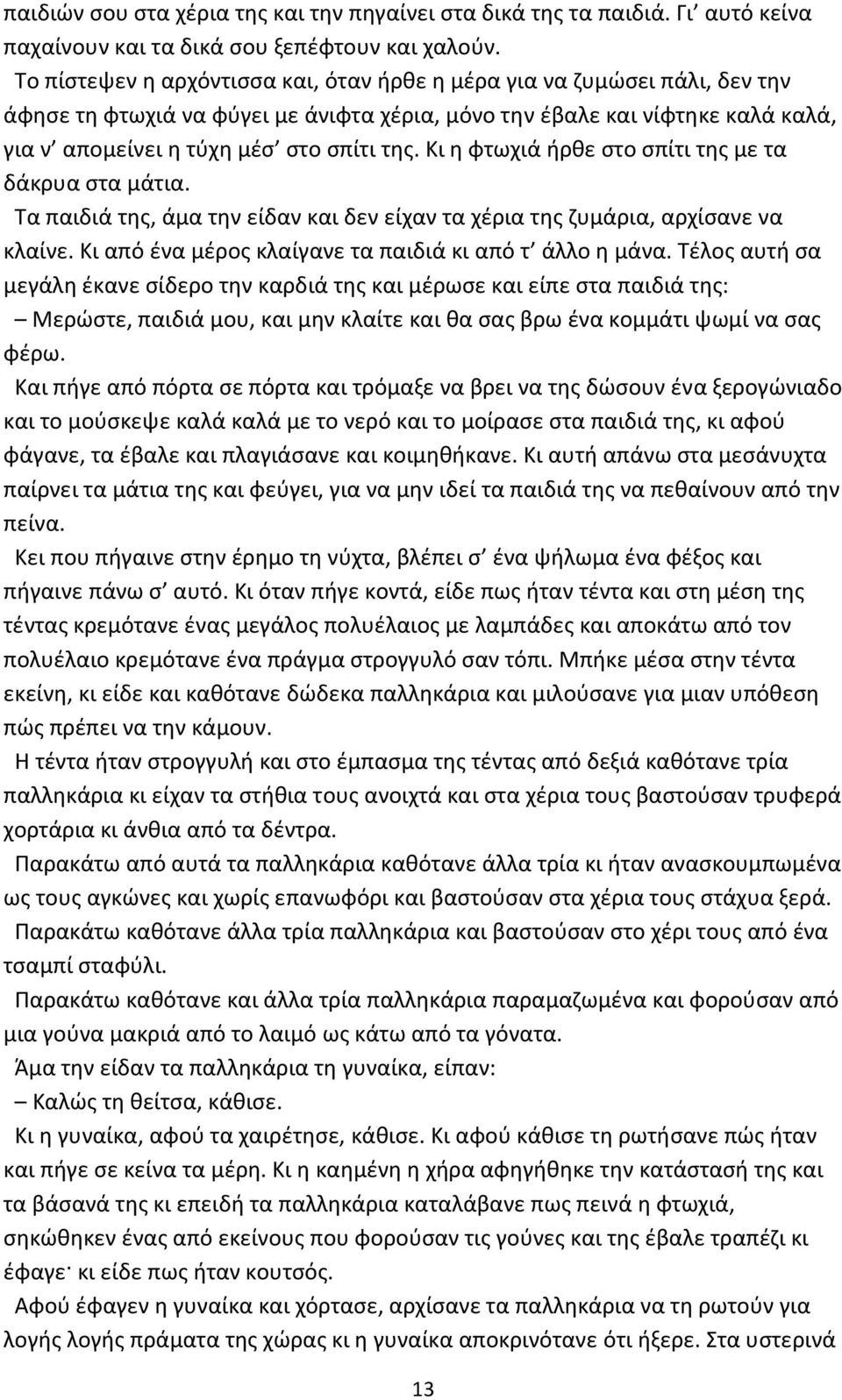 Κι η φτωχιά ήρθε στο σπίτι της με τα δάκρυα στα μάτια. Τα παιδιά της, άμα την είδαν και δεν είχαν τα χέρια της ζυμάρια, αρχίσανε να κλαίνε. Κι από ένα μέρος κλαίγανε τα παιδιά κι από τ άλλο η μάνα.