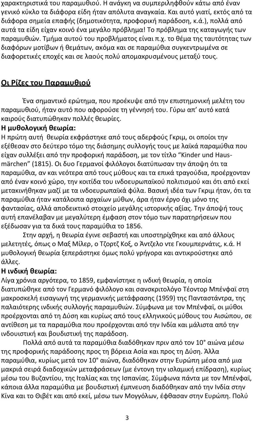 Τμήμα αυτού του προβλήματος είναι π.χ. το θέμα της ταυτότητας των διαφόρων μοτίβων ή θεμάτων, ακόμα και σε παραμύθια συγκεντρωμένα σε διαφορετικές εποχές και σε λαούς πολύ απομακρυσμένους μεταξύ τους.