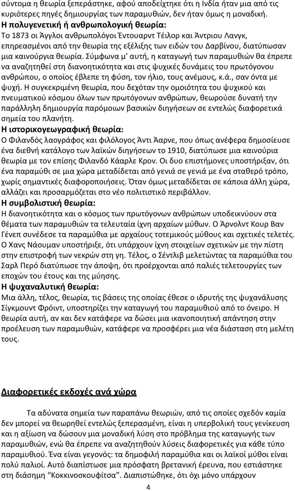 θεωρία. Σύμφωνα μ αυτή, η καταγωγή των παραμυθιών θα έπρεπε να αναζητηθεί στη διανοητικότητα και στις ψυχικές δυνάμεις του πρωτόγονου ανθρώπου, ο οποίος έβλεπε τη φύση, τον ήλιο, τους ανέμους, κ.ά., σαν όντα με ψυχή.