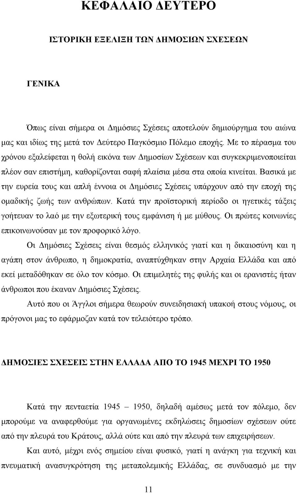 Βασικά με την ευρεία τους και απλή έννοια οι Δημόσιες Σχέσεις υπάρχουν από την εποχή της ομαδικής ζωής των ανθρώπων.