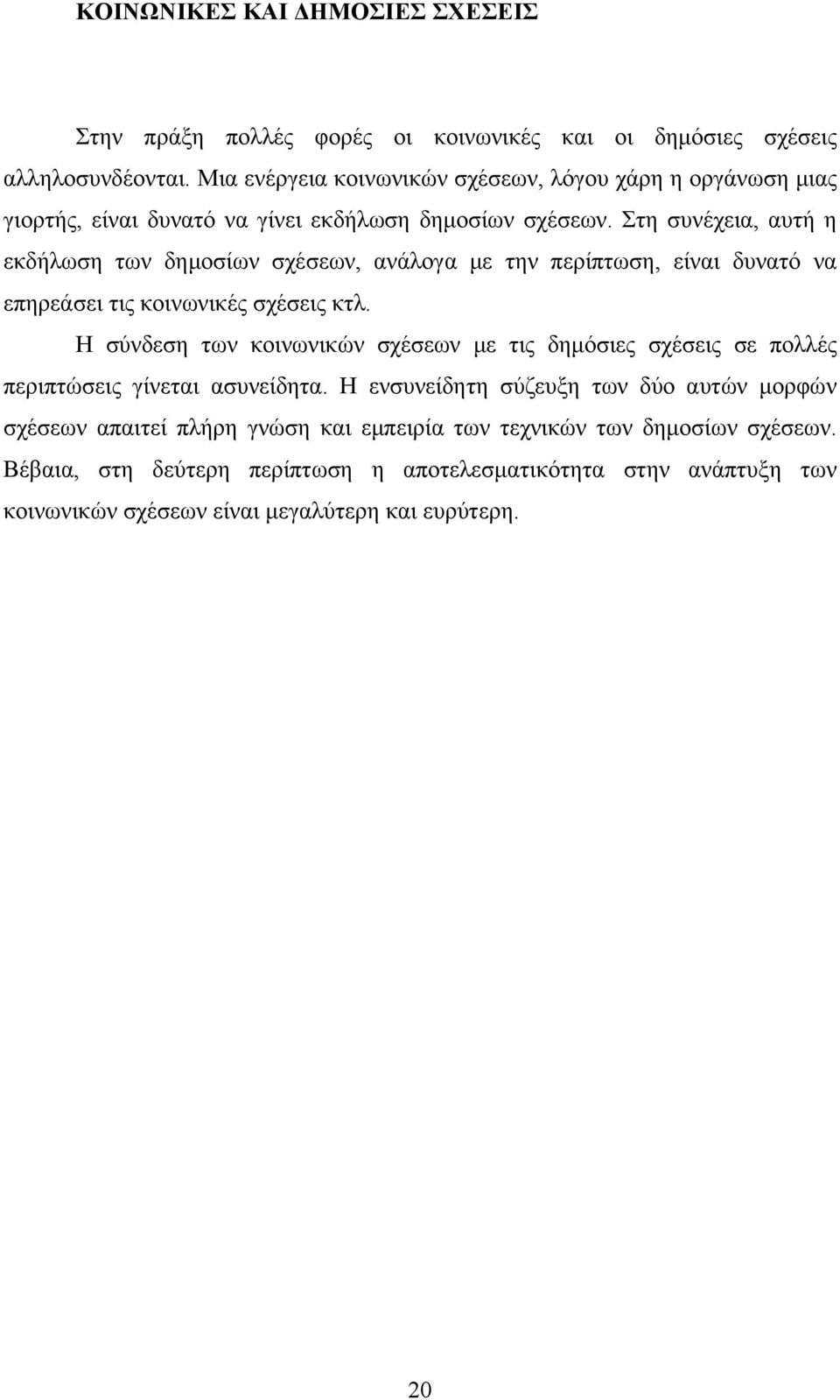 Στη συνέχεια, αυτή η εκδήλωση των δημοσίων σχέσεων, ανάλογα με την περίπτωση, είναι δυνατό να επηρεάσει τις κοινωνικές σχέσεις κτλ.