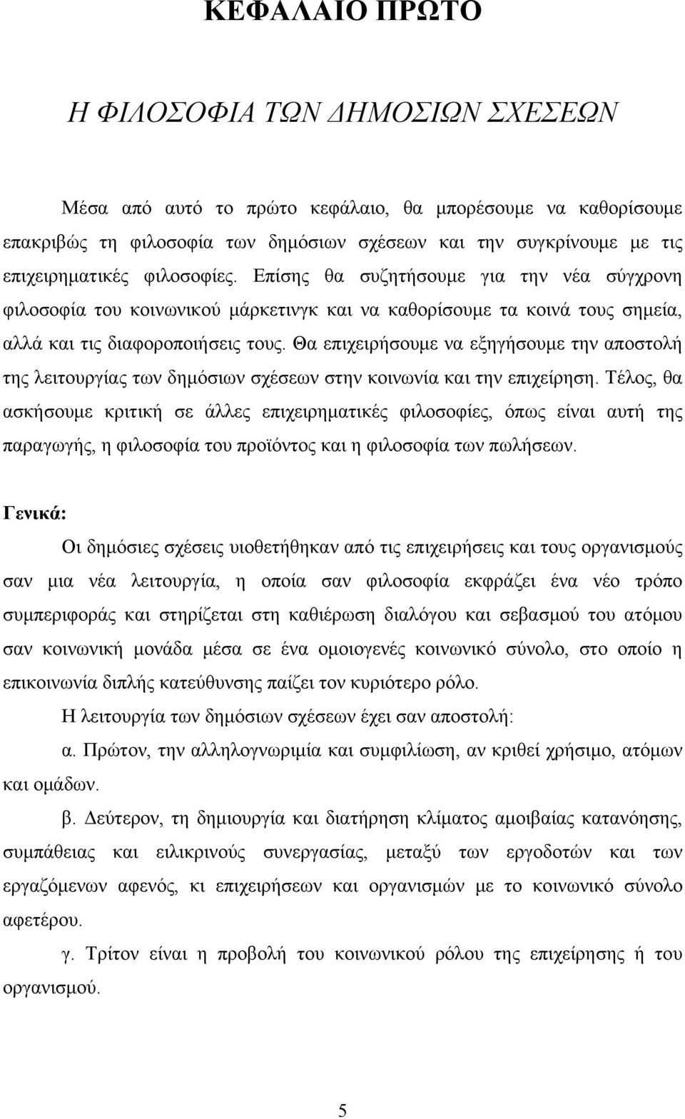 Θα επιχειρήσουμε να εξηγήσουμε την αποστολή της λειτουργίας των δημόσιων σχέσεων στην κοινωνία και την επιχείρηση.