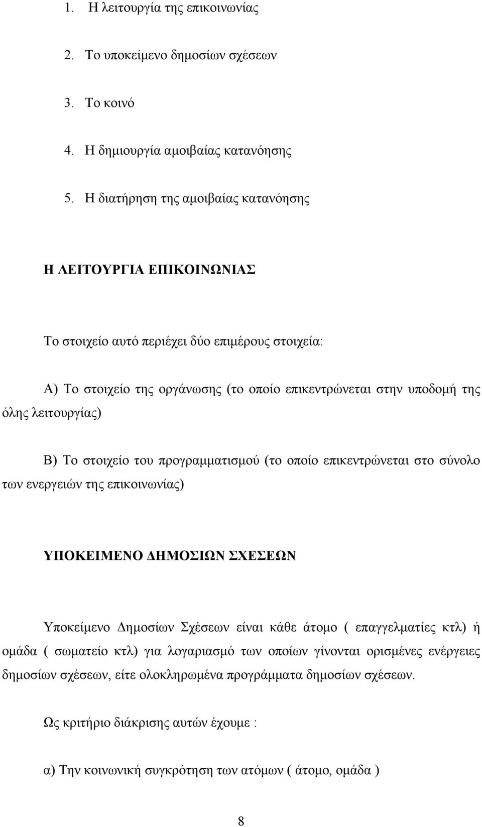 λειτουργίας) Β) Το στοιχείο του προγραμματισμού (το οποίο επικεντρώνεται στο σύνολο των ενεργειών της επικοινωνίας) ΥΠΟΚΕΙΜΕΝΟ ΔΗΜΟΣΙΩΝ ΣΧΕΣΕΩΝ Υποκείμενο Δημοσίων Σχέσεων είναι κάθε άτομο