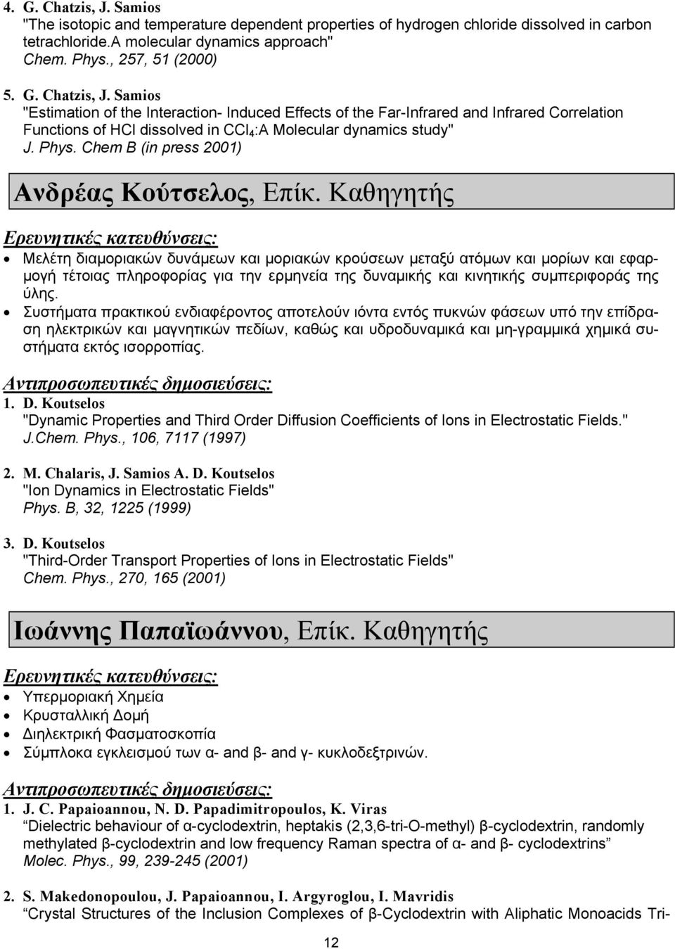 Καθηγητής Μελέτη διαµοριακών δυνάµεων και µοριακών κρούσεων µεταξύ ατόµων και µορίων και εφαρ- µογή τέτοιας πληροφορίας για την ερµηνεία της δυναµικής και κινητικής συµπεριφοράς της ύλης.