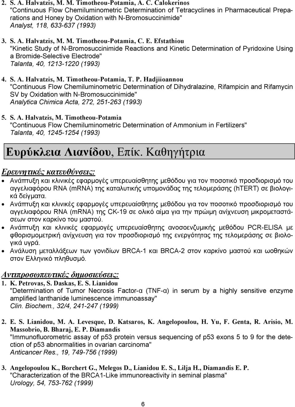 M. Timotheou-Potamia, C. E. Efstathiou "Kinetic Study of N-Bromosuccinimide Reactions and Kinetic Determination of Pyridoxine Using a Bromide-Selective Electrode" Talanta, 40, 1213-1220 (1993) 4. S. A.