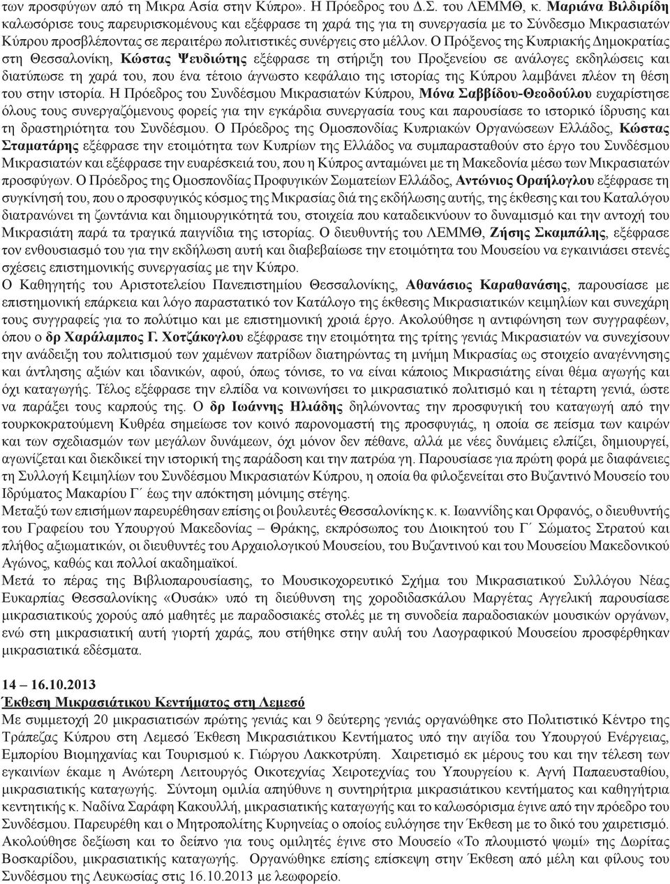 Ο Πρόξενος της Κυπριακής Δημοκρατίας στη Θεσσαλονίκη, Κώστας Ψευδιώτης εξέφρασε τη στήριξη του Προξενείου σε ανάλογες εκδηλώσεις και διατύπωσε τη χαρά του, που ένα τέτοιο άγνωστο κεφάλαιο της