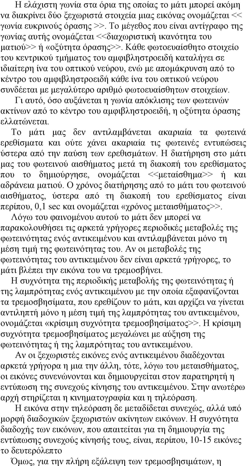 Κάθε φωτοευαίσθητο στοιχείο του κεντρικού τμήματος του αμφιβληστροειδή καταλήγει σε ιδιαίτερη ίνα του οπτικού νεύρου, ενώ με απομάκρυνση από το κέντρο του αμφιβληστροειδή κάθε ίνα του οπτικού νεύρου