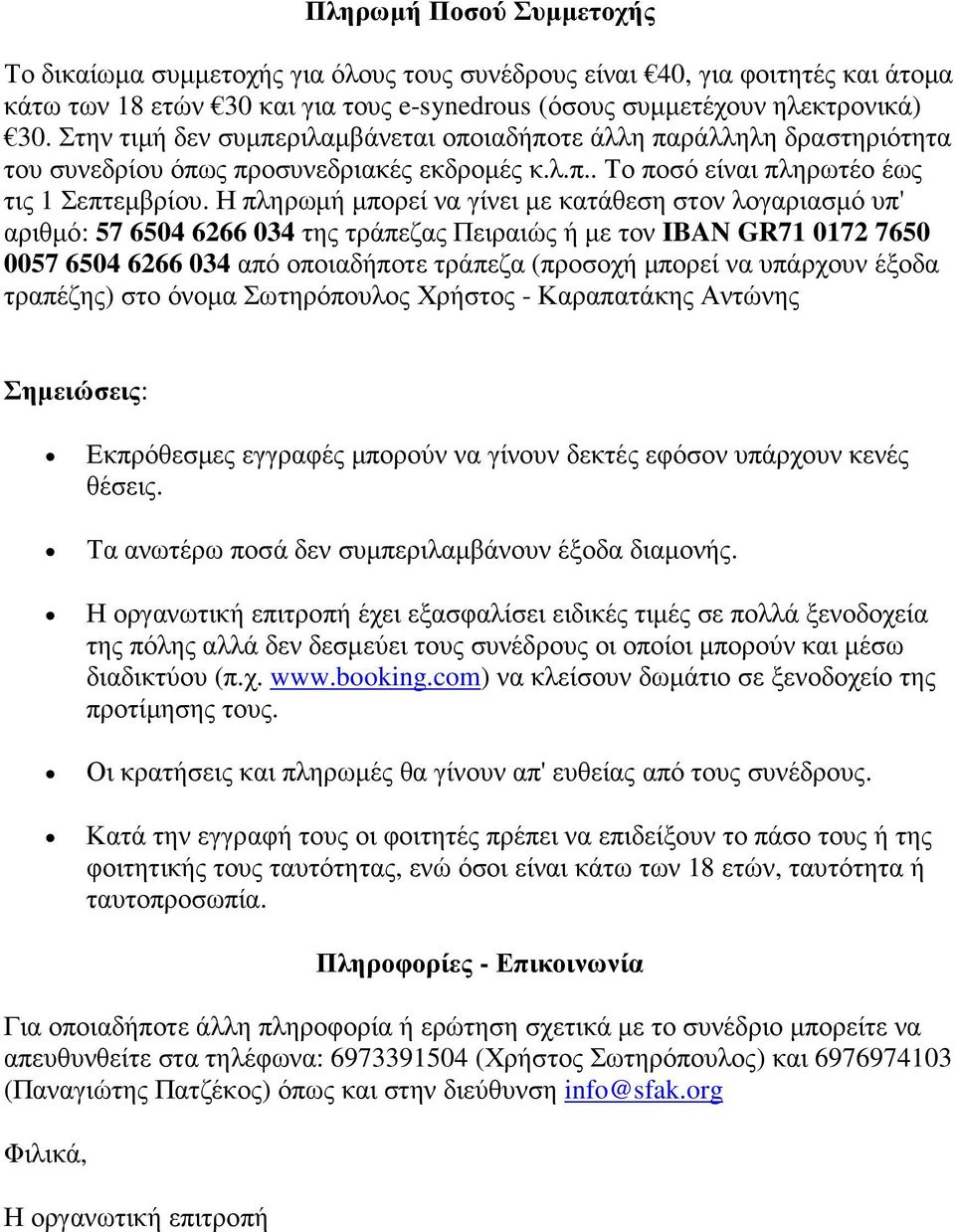 Η πληρωµή µπορεί να γίνει µε κατάθεση στον λογαριασµό υπ' αριθµό: 57 6504 6266 034 της τράπεζας Πειραιώς ή µε τον IBAN GR71 0172 7650 0057 6504 6266 034 από οποιαδήποτε τράπεζα (προσοχή µπορεί να