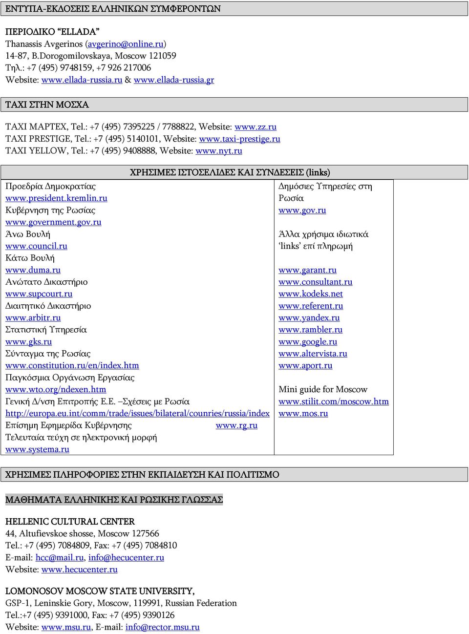 ru TAXI YELLOW, Tel.: +7 (495) 9408888, Website: www.nyt.ru ΧΡΗΣΙΜΕΣ ΙΣΤΟΣΕΛΙΔΕΣ ΚΑΙ ΣΥΝΔΕΣΕΙΣ (links) Προεδρία Δημοκρατίας www.president.kremlin.ru Κυβέρνηση της Ρωσίας www.government.gov.ru Άνω Βουλή www.