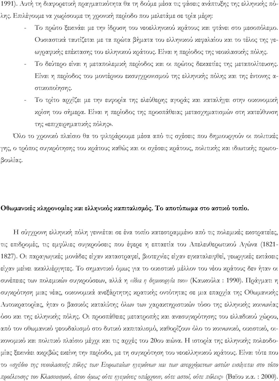 Ουσιαστικά ταυτίζεται με τα πρώτα βήματα του ελληνικού κεφαλαίου και το τέλος της γεωγραφικής επέκτασης του ελληνικού κράτους. Είναι η περίοδος της νεοκλασικής πόλης.