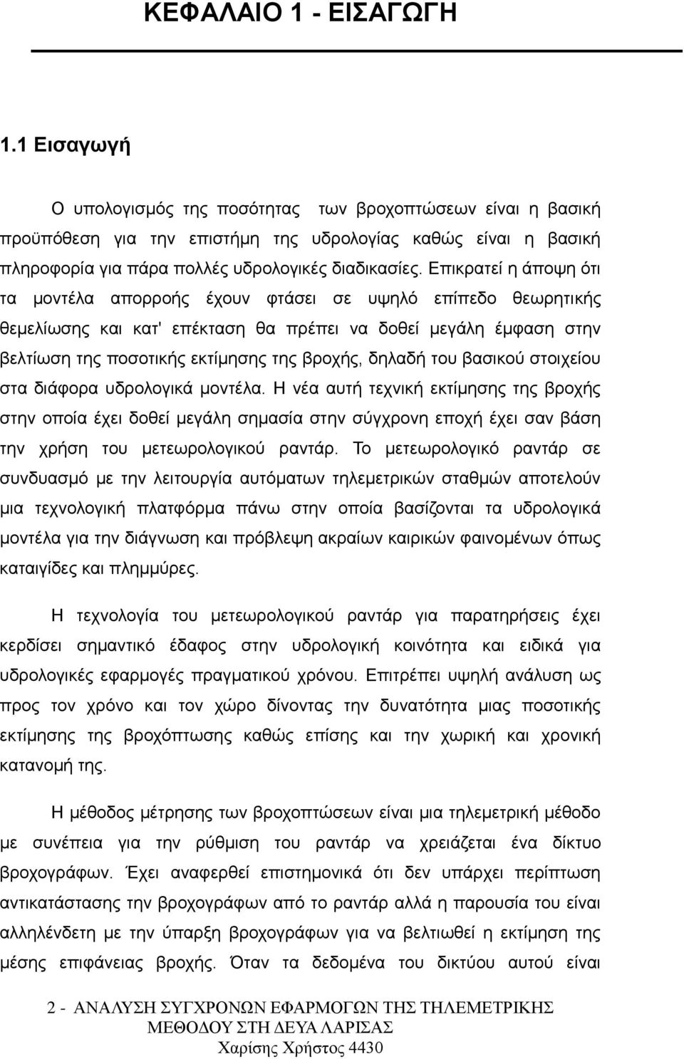 Επικρατεί η άποψη ότι τα μοντέλα απορροής έχουν φτάσει σε υψηλό επίπεδο θεωρητικής θεμελίωσης και κατ' επέκταση θα πρέπει να δοθεί μεγάλη έμφαση στην βελτίωση της ποσοτικής εκτίμησης της βροχής,