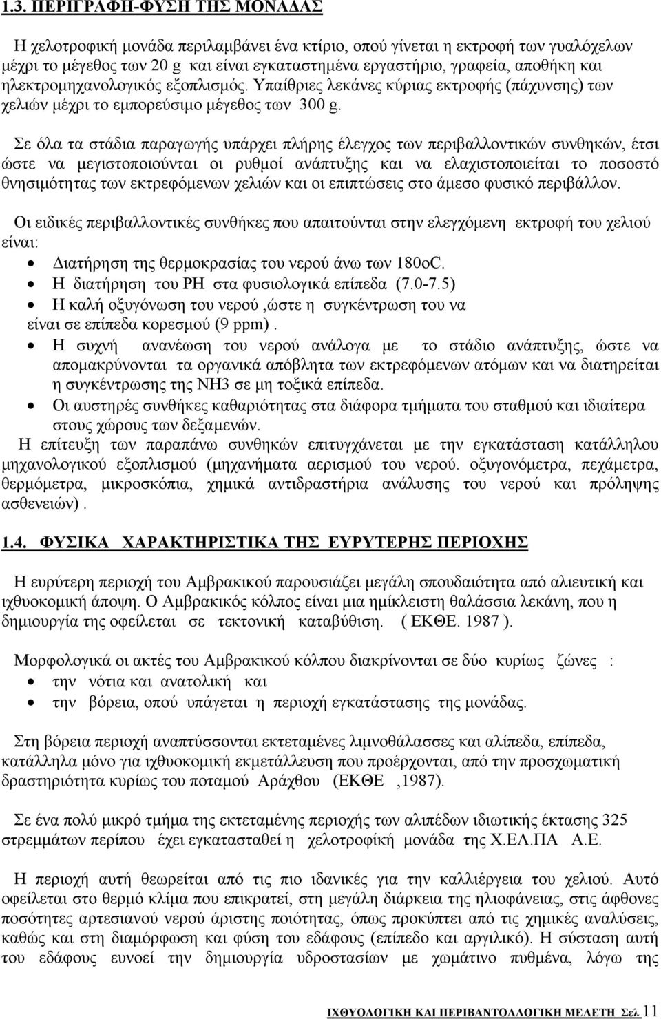 Σε όλα τα στάδια παραγωγής υπάρχει πλήρης έλεγχος των περιβαλλοντικών συνθηκών, έτσι ώστε να μεγιστοποιούνται οι ρυθμοί ανάπτυξης και να ελαχιστοποιείται το ποσοστό θνησιμότητας των εκτρεφόμενων