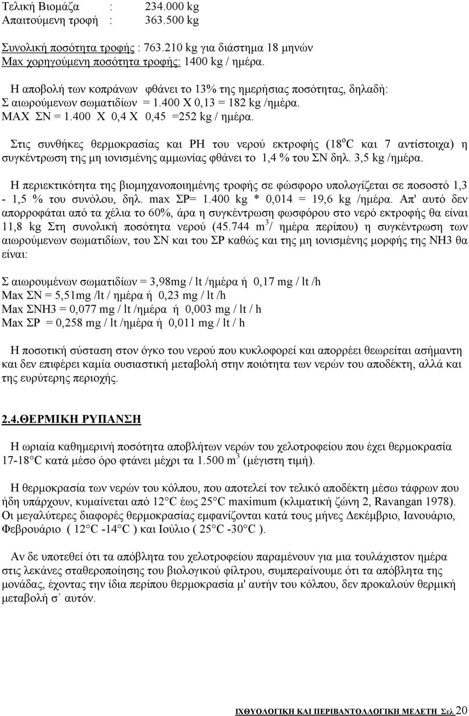 Στις συνθήκες θερμοκρασίας και PΗ του νερού εκτροφής (18 o C και 7 αντίστοιχα) η συγκέντρωση της μη ιονισμένης αμμωνίας φθάνει το 1,4 % του ΣΝ δηλ. 3,5 kg /ημέρα.