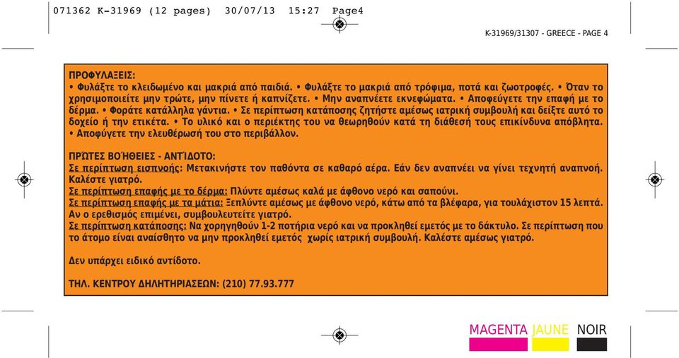 Σε περίπτωση κατάποσης ζητήστε αμέσως ιατρική συμβουλή και δείξτε αυτό το δοχείο ή την ετικέτα. Το υλικό και ο περιέκτης του να θεωρηθούν κατά τη διάθεσή τους επικίνδυνα απόβλητα.