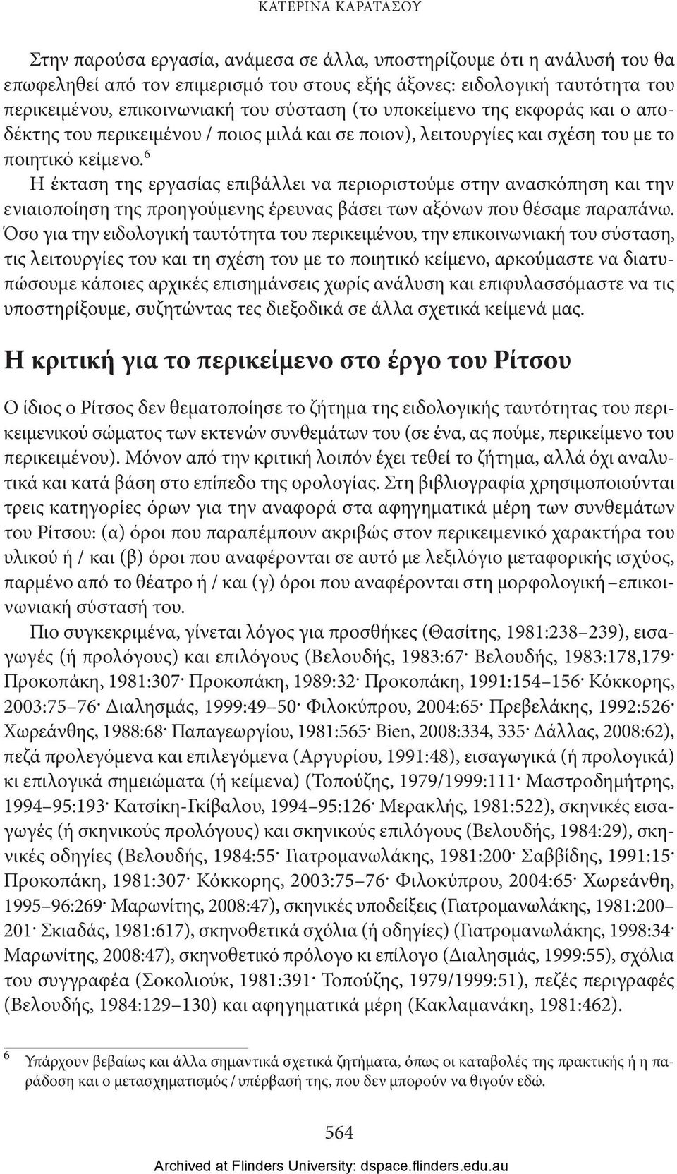 6 Η έκταση της εργασίας επιβάλλει να περιοριστούμε στην ανασκόπηση και την ενιαιοποίηση της προηγούμενης έρευνας βάσει των αξόνων που θέσαμε παραπάνω.