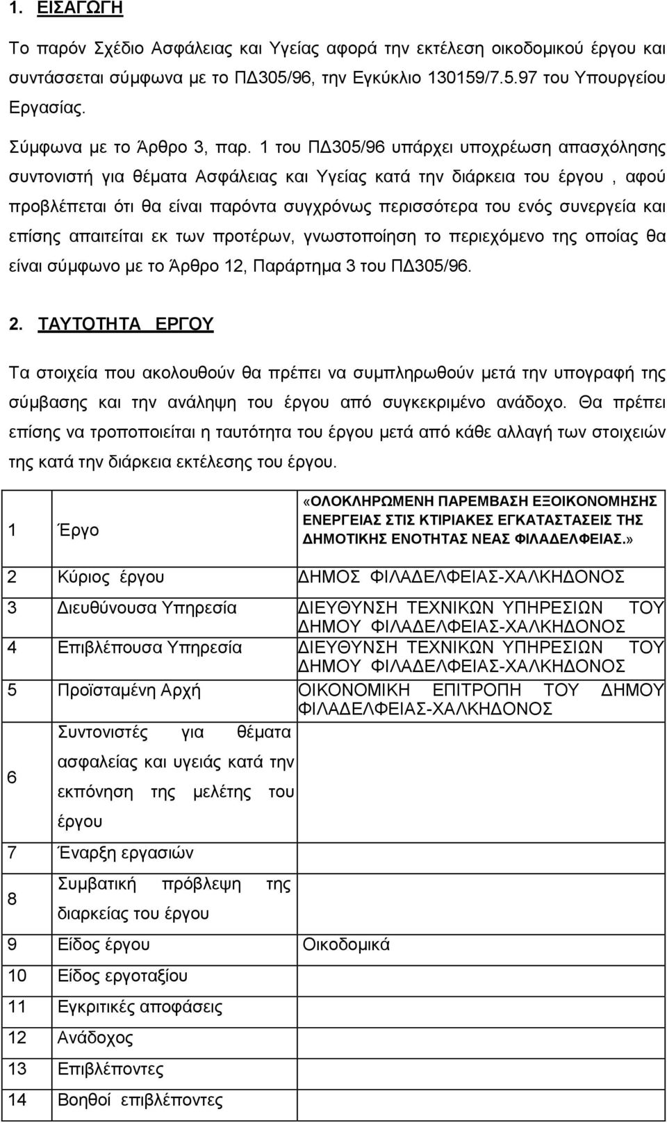 1 του ΠΔ305/96 υπάρχει υποχρέωση απασχόλησης συντονιστή για θέματα Ασφάλειας και Υγείας κατά την διάρκεια του έργου, αφού προβλέπεται ότι θα είναι παρόντα συγχρόνως περισσότερα του ενός συνεργεία και