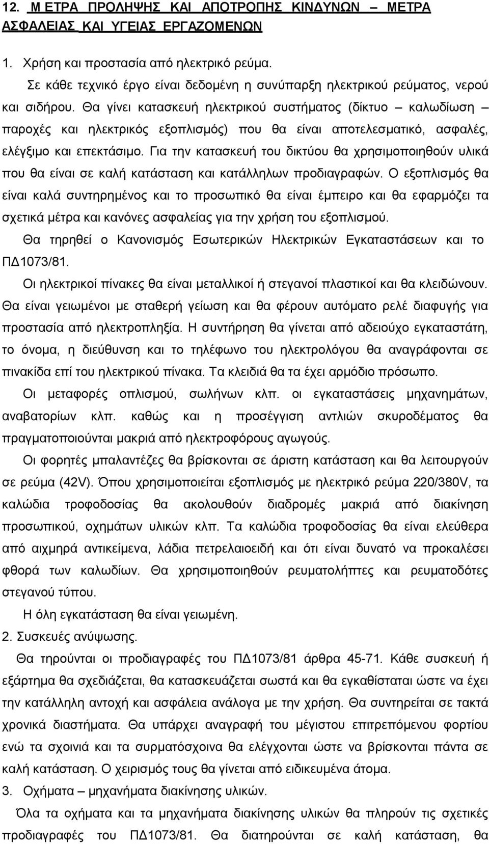 Θα γίνει κατασκευή ηλεκτρικού συστήματος (δίκτυο καλωδίωση παροχές και ηλεκτρικός εξοπλισμός) που θα είναι αποτελεσματικό, ασφαλές, ελέγξιμο και επεκτάσιμο.