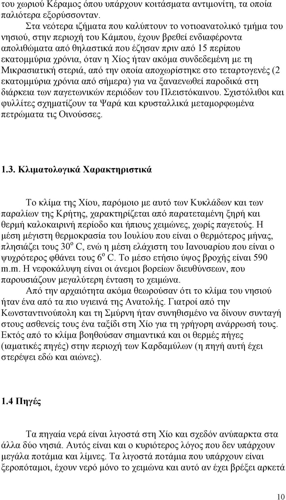 όταν η Χίος ήταν ακόμα συνδεδεμένη με τη Μικρασιατική στεριά, από την οποία αποχωρίστηκε στο τεταρτογενές (2 εκατομμύρια χρόνια από σήμερα) για να ξαναενωθεί παροδικά στη διάρκεια των παγετωνικών