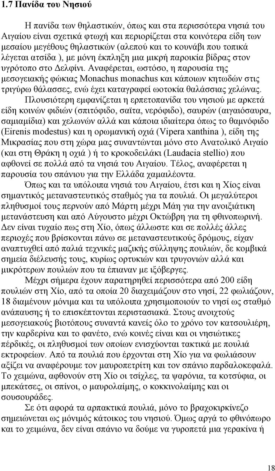 Αναφέρεται, ωστόσο, η παρουσία της μεσογειακής φώκιας Monachus monachus και κάποιων κητωδών στις τριγύρω θάλασσες, ενώ έχει καταγραφεί ωοτοκία θαλάσσιας χελώνας.