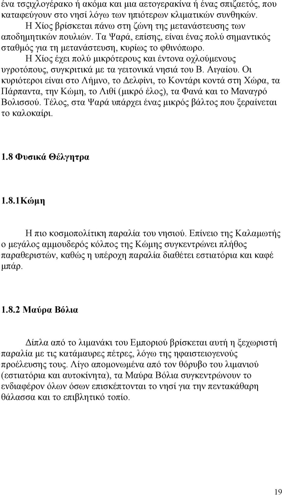 Η Χίος έχει πολύ μικρότερους και έντονα οχλούμενους υγροτόπους, συγκριτικά με τα γειτονικά νησιά του Β. Αιγαίου.