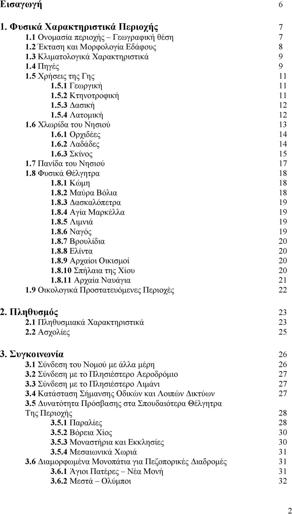 8.3 Δασκαλόπετρα 19 1.8.4 Αγία Μαρκέλλα 19 1.8.5 Λιμνιά 19 1.8.6 Ναγός 19 1.8.7 Βρουλίδια 20 1.8.8 Ελίντα 20 1.8.9 Αρχαίοι Οικισμοί 20 1.8.10 Σπήλαια της Χίου 20 1.8.11 Αρχαία Ναυάγια 21 1.