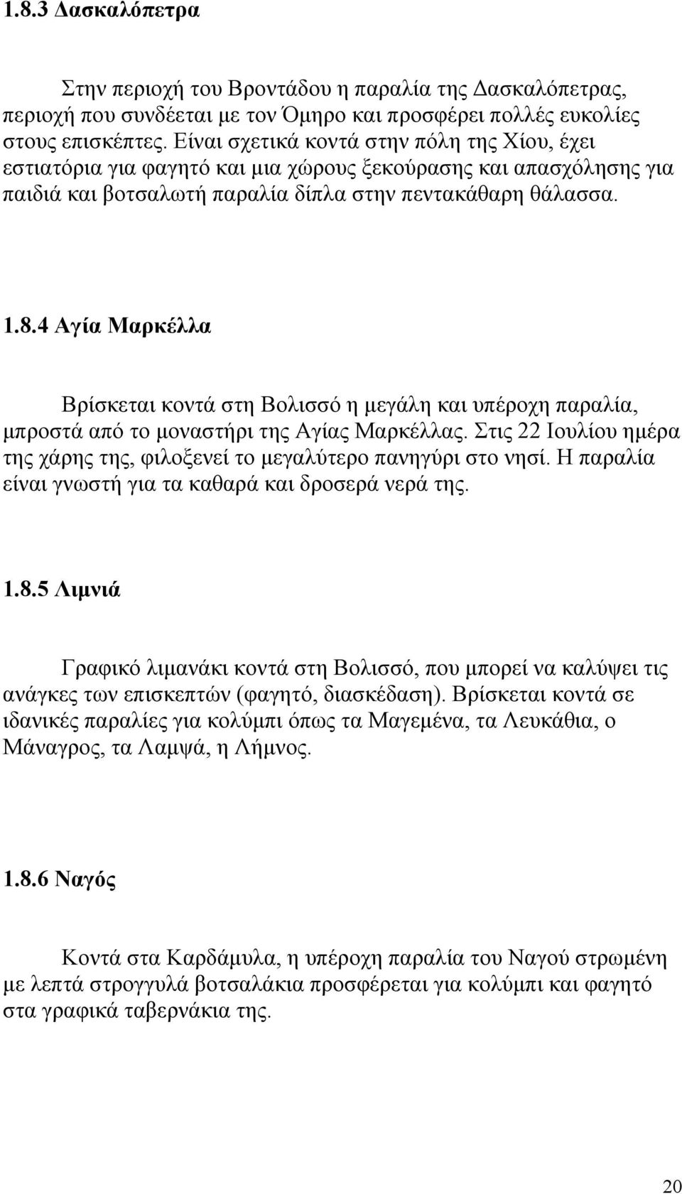 4 Αγία Μαρκέλλα Βρίσκεται κοντά στη Βολισσό η μεγάλη και υπέροχη παραλία, μπροστά από το μοναστήρι της Αγίας Μαρκέλλας. Στις 22 Ιουλίου ημέρα της χάρης της, φιλοξενεί το μεγαλύτερο πανηγύρι στο νησί.