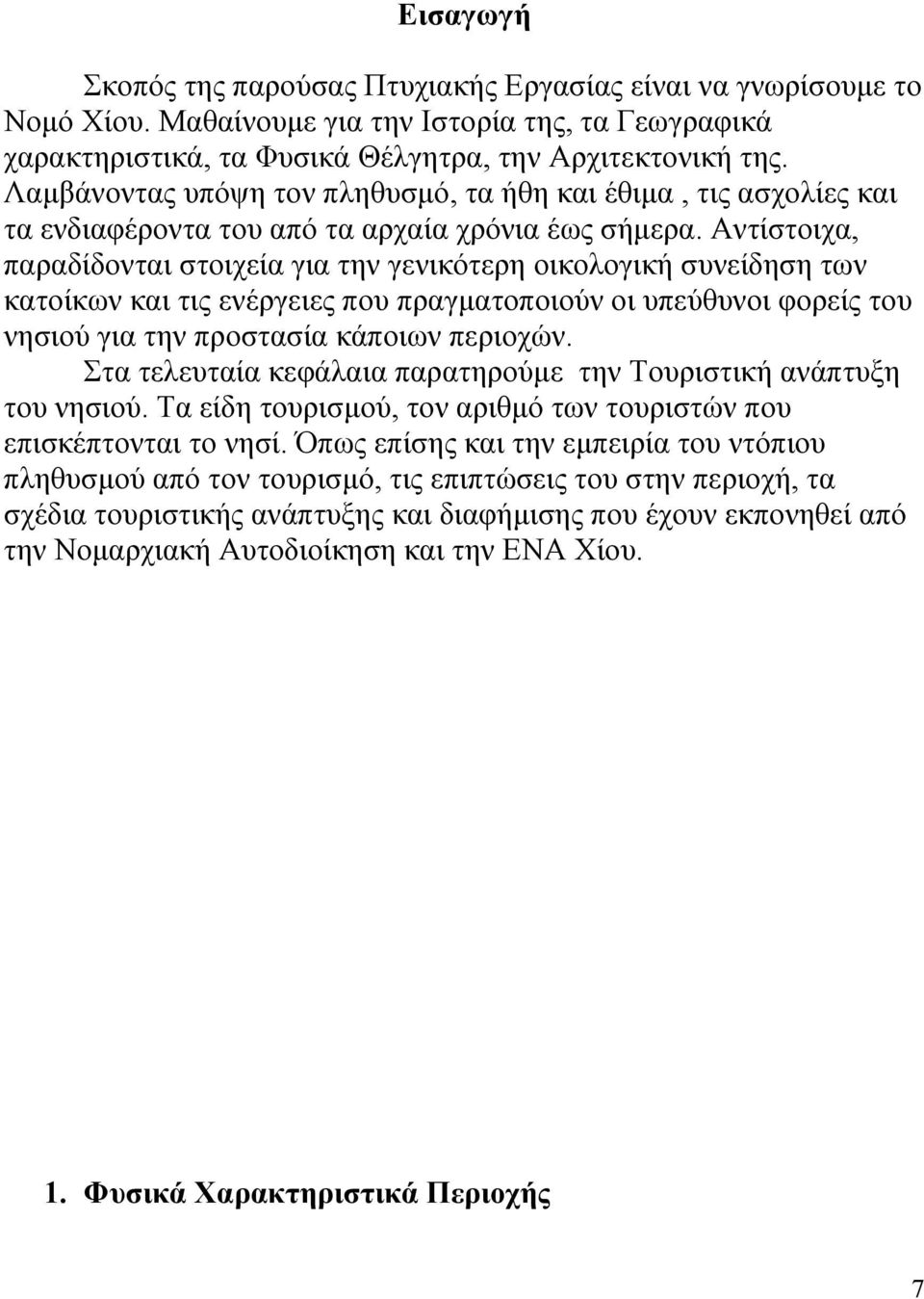 Αντίστοιχα, παραδίδονται στοιχεία για την γενικότερη οικολογική συνείδηση των κατοίκων και τις ενέργειες που πραγματοποιούν οι υπεύθυνοι φορείς του νησιού για την προστασία κάποιων περιοχών.