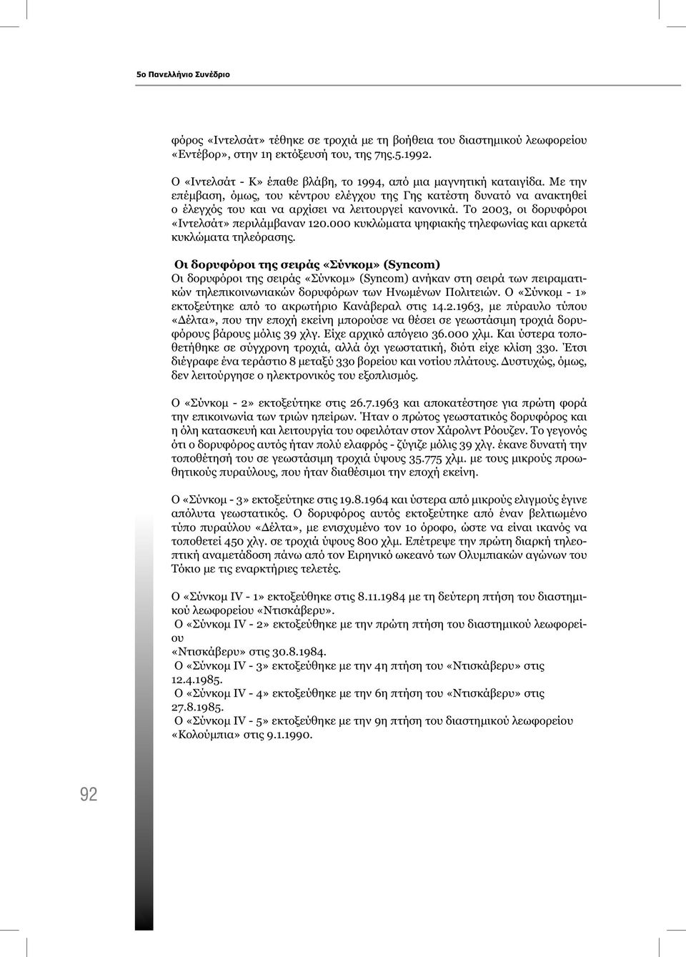 Το 2003, οι δορυφόροι «Ιντελσάτ» περιλάμβαναν 120.000 κυκλώματα ψηφιακής τηλεφωνίας και αρκετά κυκλώματα τηλεόρασης.