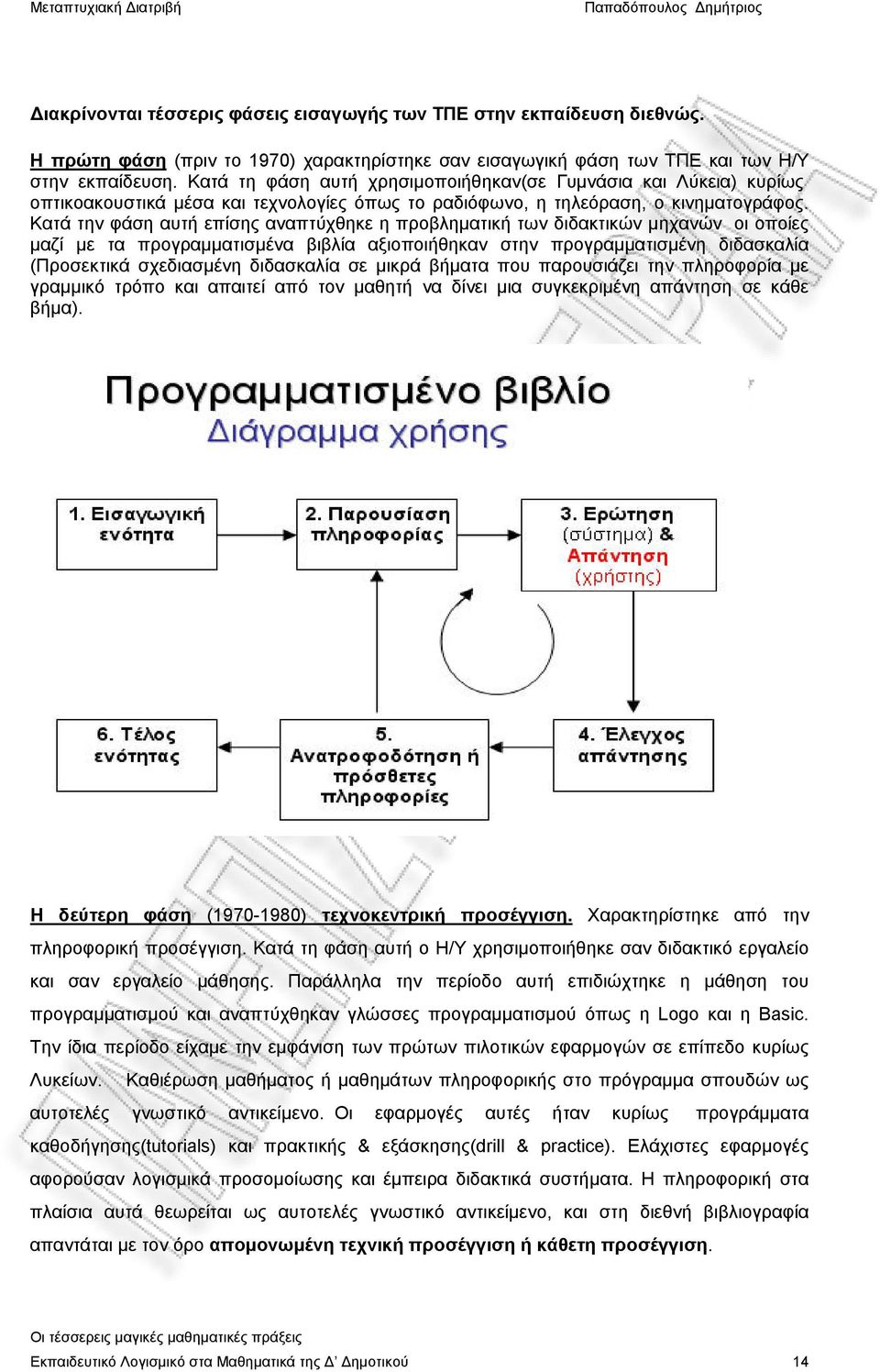 Κατά την φάση αυτή επίσης αναπτύχθηκε η προβληματική των διδακτικών μηχανών οι οποίες μαζί με τα προγραμματισμένα βιβλία αξιοποιήθηκαν στην προγραμματισμένη διδασκαλία (Προσεκτικά σχεδιασμένη