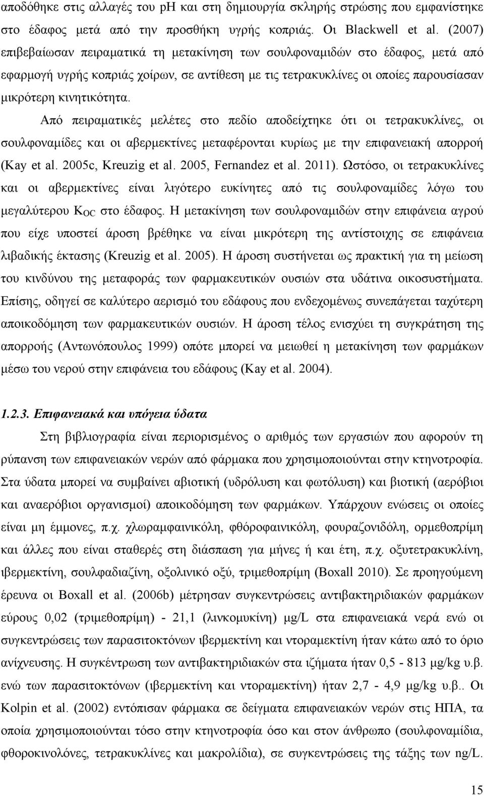 Από πειραματικές μελέτες στο πεδίο αποδείχτηκε ότι οι τετρακυκλίνες, οι σουλφοναμίδες και οι αβερμεκτίνες μεταφέρονται κυρίως με την επιφανειακή απορροή (Kay et al. 2005c, Kreuzig et al.