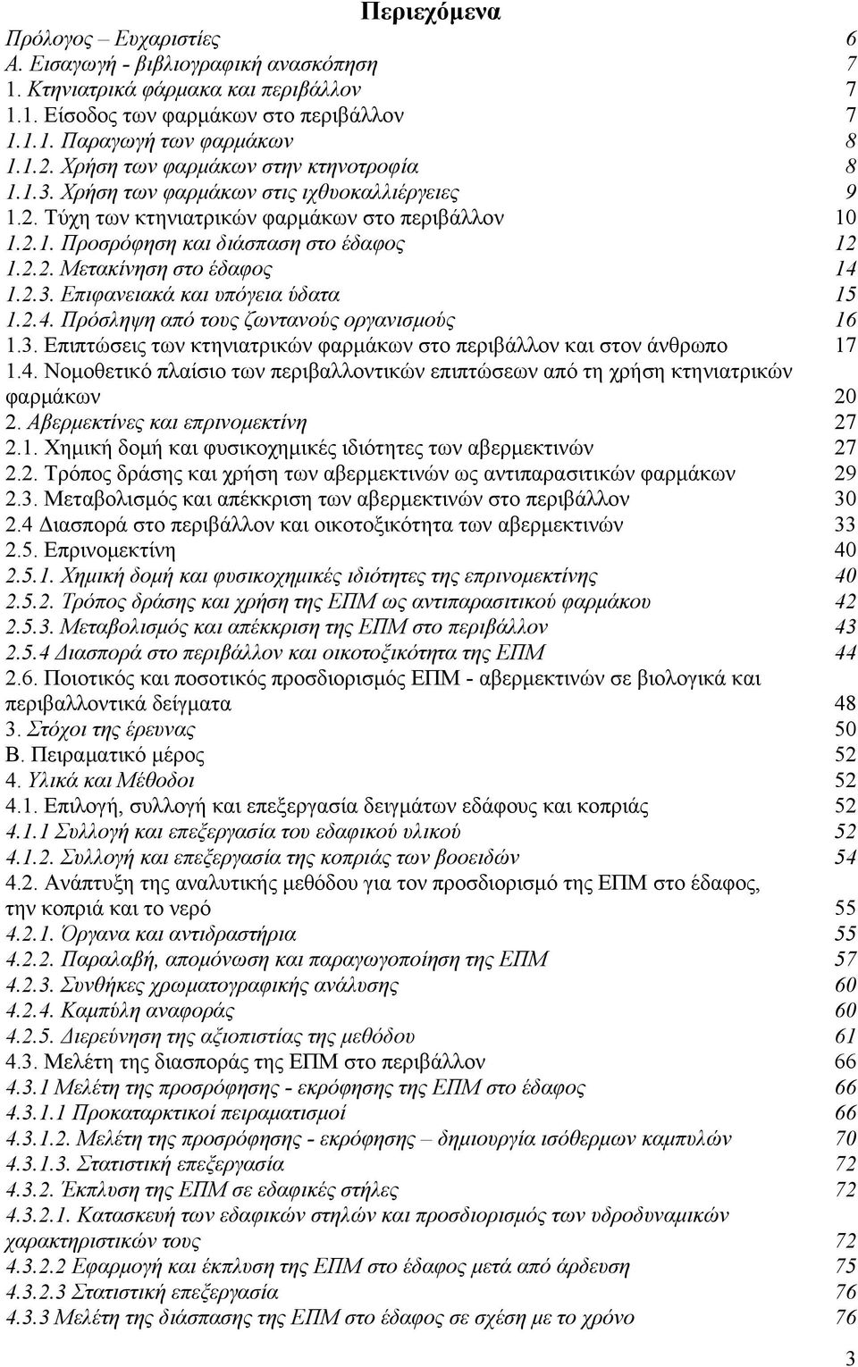 2.3. Επιφανειακά και υπόγεια ύδατα 15 1.2.4. Πρόσληψη από τους ζωντανούς οργανισμούς 16 1.3. Επιπτώσεις των κτηνιατρικών φαρμάκων στο περιβάλλον και στον άνθρωπο 17 1.4. Νομοθετικό πλαίσιο των περιβαλλοντικών επιπτώσεων από τη χρήση κτηνιατρικών φαρμάκων 20 2.