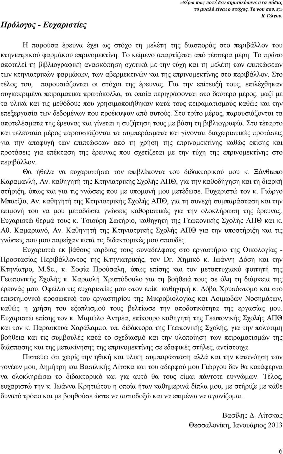 Το πρώτο αποτελεί τη βιβλιογραφική ανασκόπηση σχετικά με την τύχη και τη μελέτη των επιπτώσεων των κτηνιατρικών φαρμάκων, των αβερμεκτινών και της επρινομεκτίνης στο περιβάλλον.