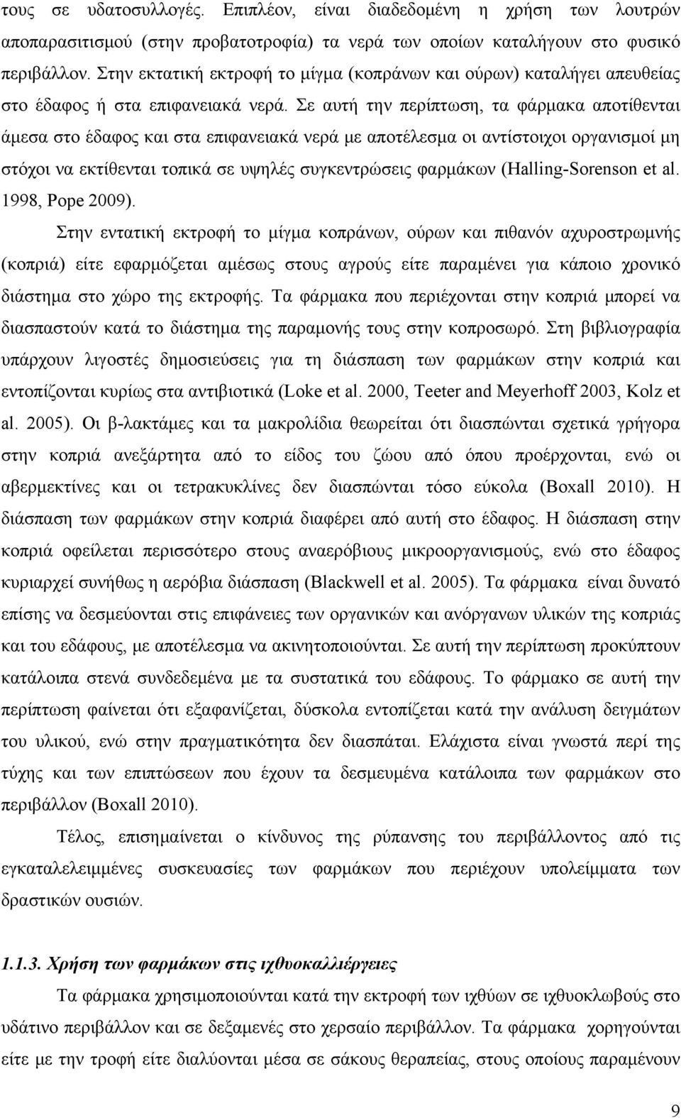 Σε αυτή την περίπτωση, τα φάρμακα αποτίθενται άμεσα στο έδαφος και στα επιφανειακά νερά με αποτέλεσμα οι αντίστοιχοι οργανισμοί μη στόχοι να εκτίθενται τοπικά σε υψηλές συγκεντρώσεις φαρμάκων