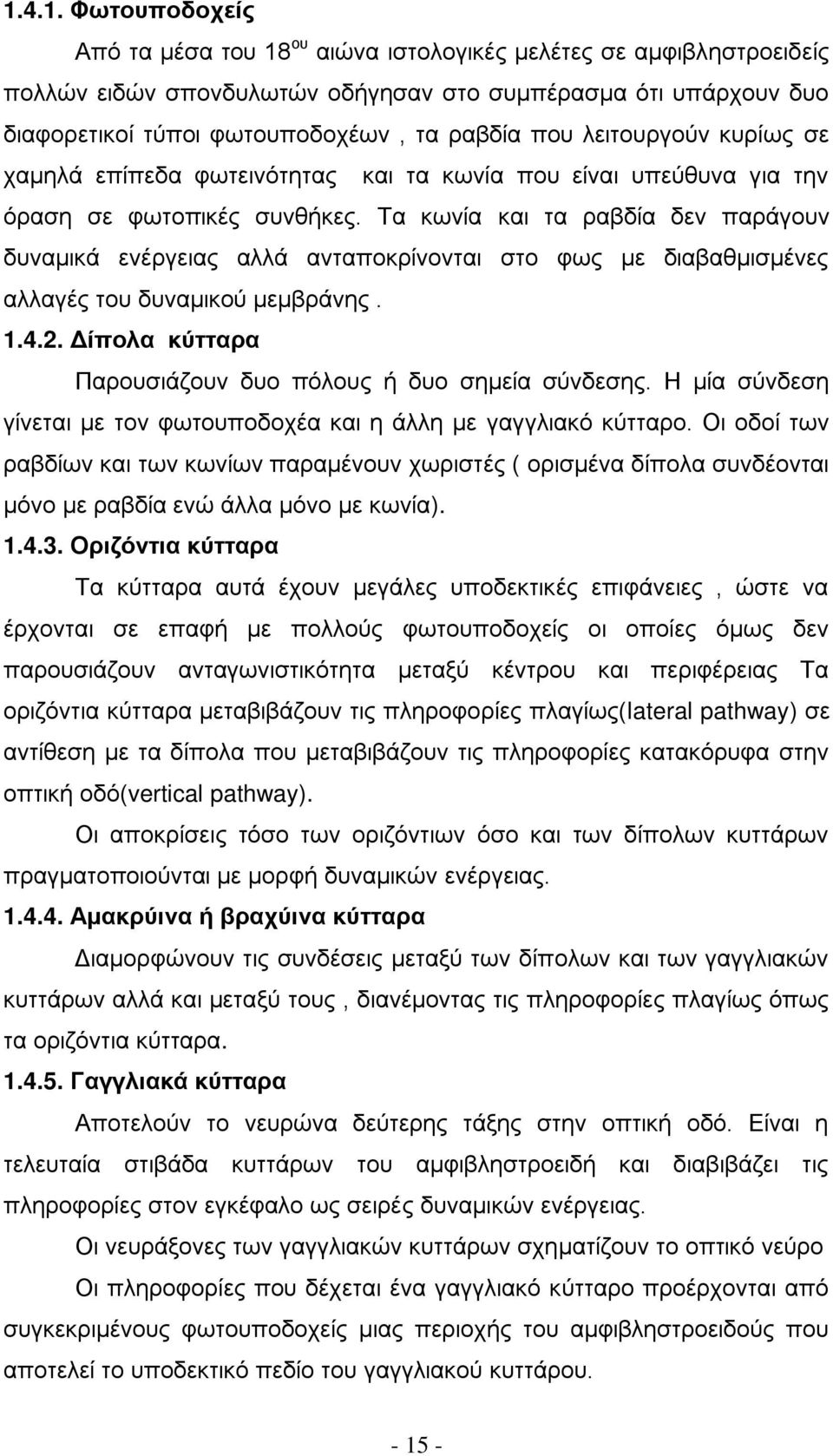 Τα κωνία και τα ραβδία δεν παράγουν δυναμικά ενέργειας αλλά ανταποκρίνονται στο φως με διαβαθμισμένες αλλαγές του δυναμικού μεμβράνης. 1.4.2.