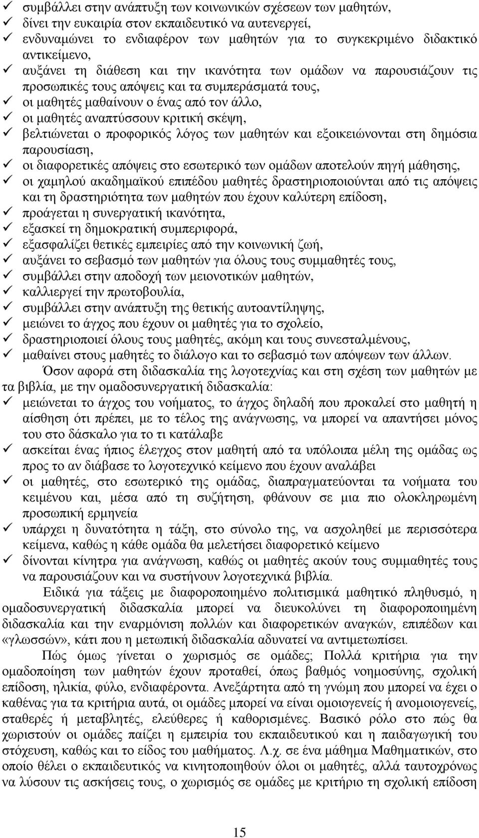 βελτιώνεται ο προφορικός λόγος των μαθητών και εξοικειώνονται στη δημόσια παρουσίαση, οι διαφορετικές απόψεις στο εσωτερικό των ομάδων αποτελούν πηγή μάθησης, οι χαμηλού ακαδημαϊκού επιπέδου μαθητές