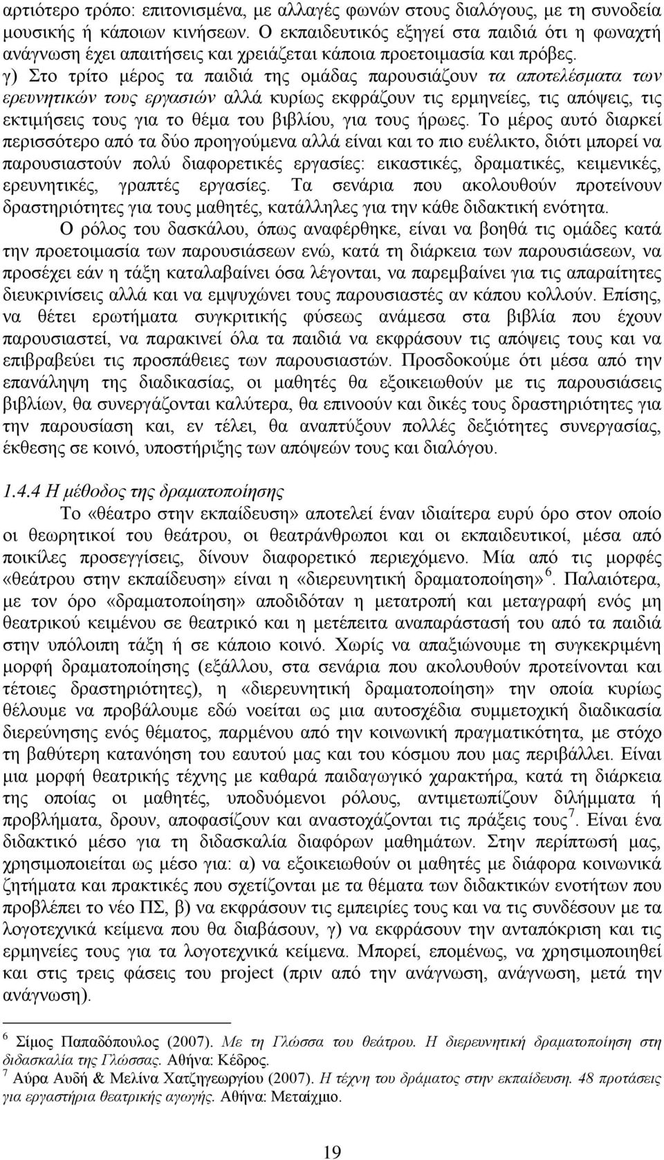 γ) Στο τρίτο μέρος τα παιδιά της ομάδας παρουσιάζουν τα αποτελέσματα των ερευνητικών τους εργασιών αλλά κυρίως εκφράζουν τις ερμηνείες, τις απόψεις, τις εκτιμήσεις τους για το θέμα του βιβλίου, για