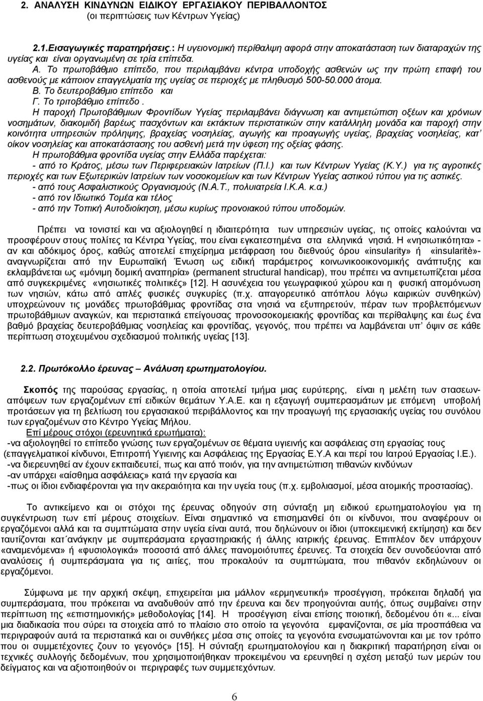 Το πρωτοβάθμιο επίπεδο, που περιλαμβάνει κέντρα υποδοχής ασθενών ως την πρώτη επαφή του ασθενούς με κάποιον επαγγελματία της υγείας σε περιοχές με πληθυσμό 500-50.000 άτομα. Β.