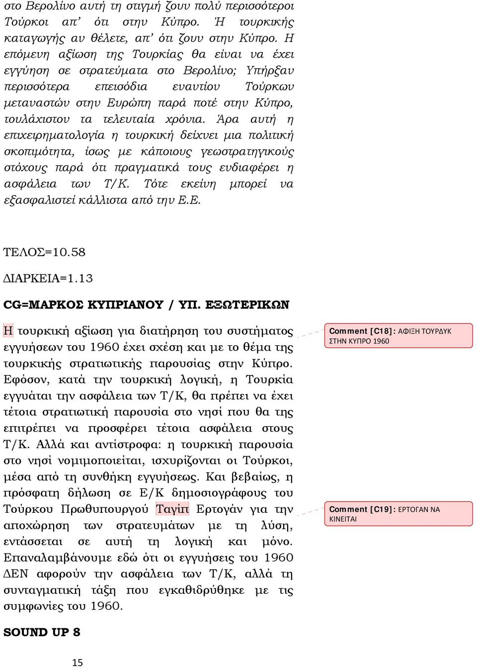 τελευταία χρόνια. Άρα αυτή η επιχειρηματολογία η τουρκική δείχνει μια πολιτική σκοπιμότητα, ίσως με κάποιους γεωστρατηγικούς στόχους παρά ότι πραγματικά τους ενδιαφέρει η ασφάλεια των Τ/Κ.