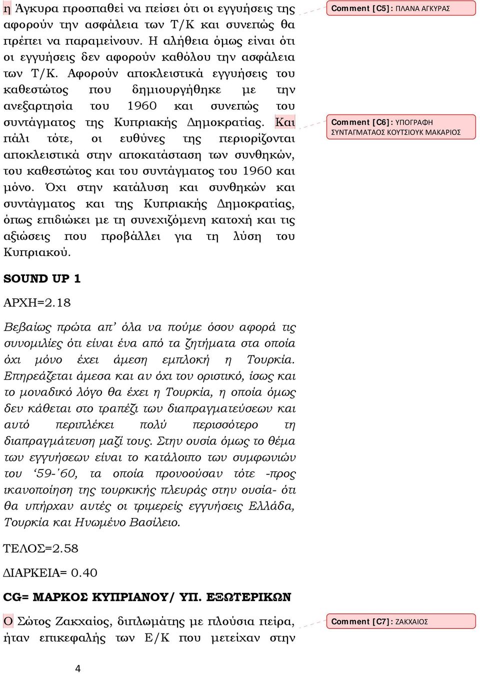 Και πάλι τότε, οι ευθύνες της περιορίζονται αποκλειστικά στην αποκατάσταση των συνθηκών, του καθεστώτος και του συντάγματος του 1960 και μόνο.