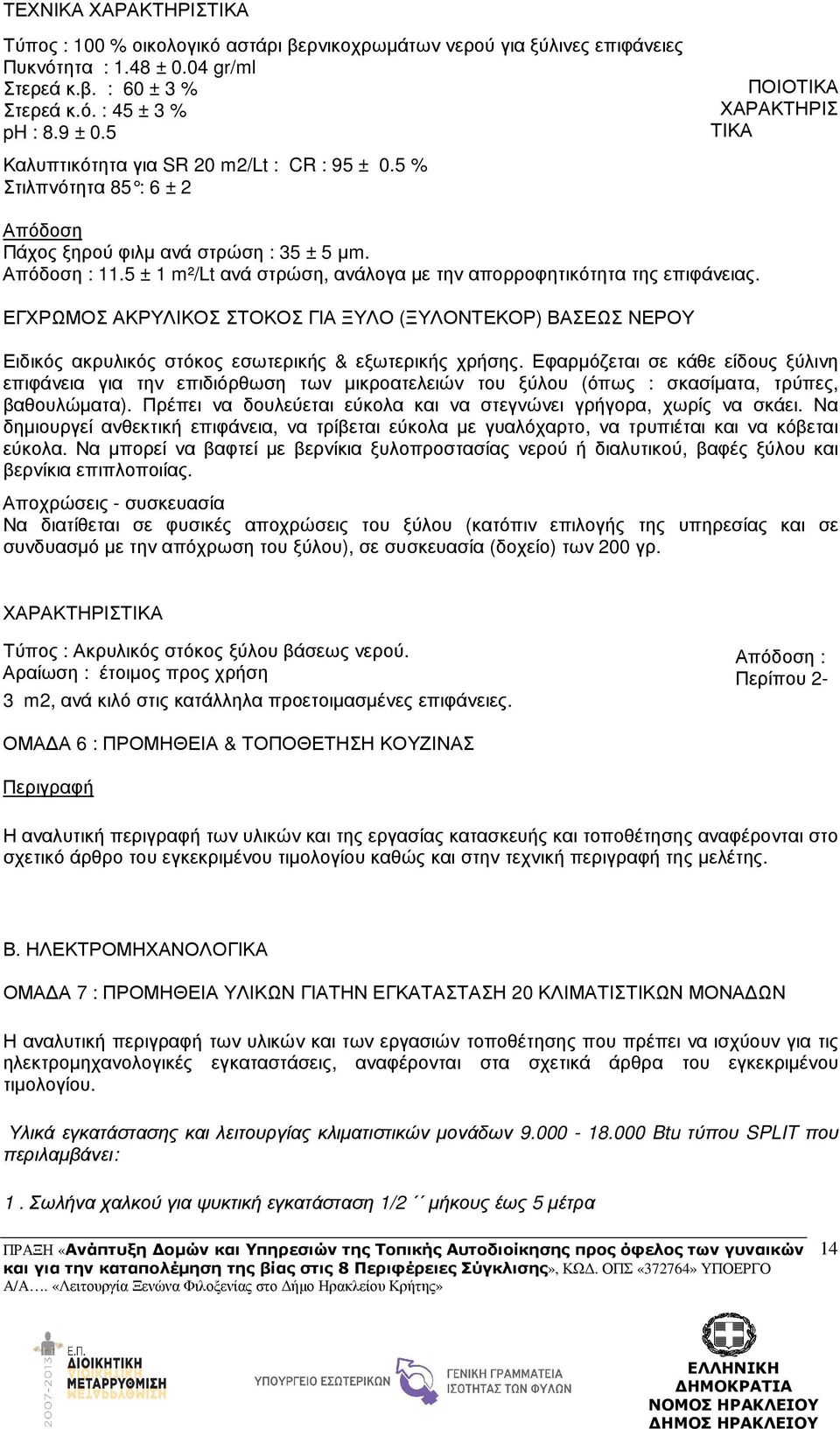5 ± m²/lt ανά στρώση, ανάλογα µε την απορροφητικότητα της επιφάνειας. ΕΓΧΡΩΜΟΣ ΑΚΡΥΛΙΚΟΣ ΣΤΟΚΟΣ ΓΙΑ ΞΥΛΟ (ΞΥΛΟΝΤΕΚΟΡ) ΒΑΣΕΩΣ ΝΕΡΟΥ Ειδικός ακρυλικός στόκος εσωτερικής & εξωτερικής χρήσης.