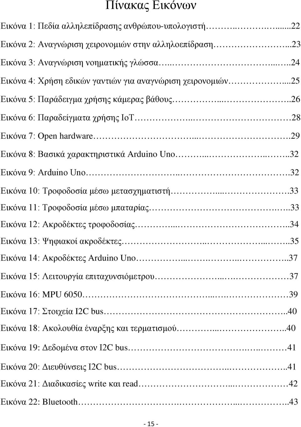 ...29 Εικόνα 8: Βασικά χαρακτηριστικά Arduino Uno.......32 Εικόνα 9: Arduino Uno...32 Εικόνα 10: Τροφοδοσία μέσω μετασχηματιστή....33 Εικόνα 11: Τροφοδοσία μέσω μπαταρίας.