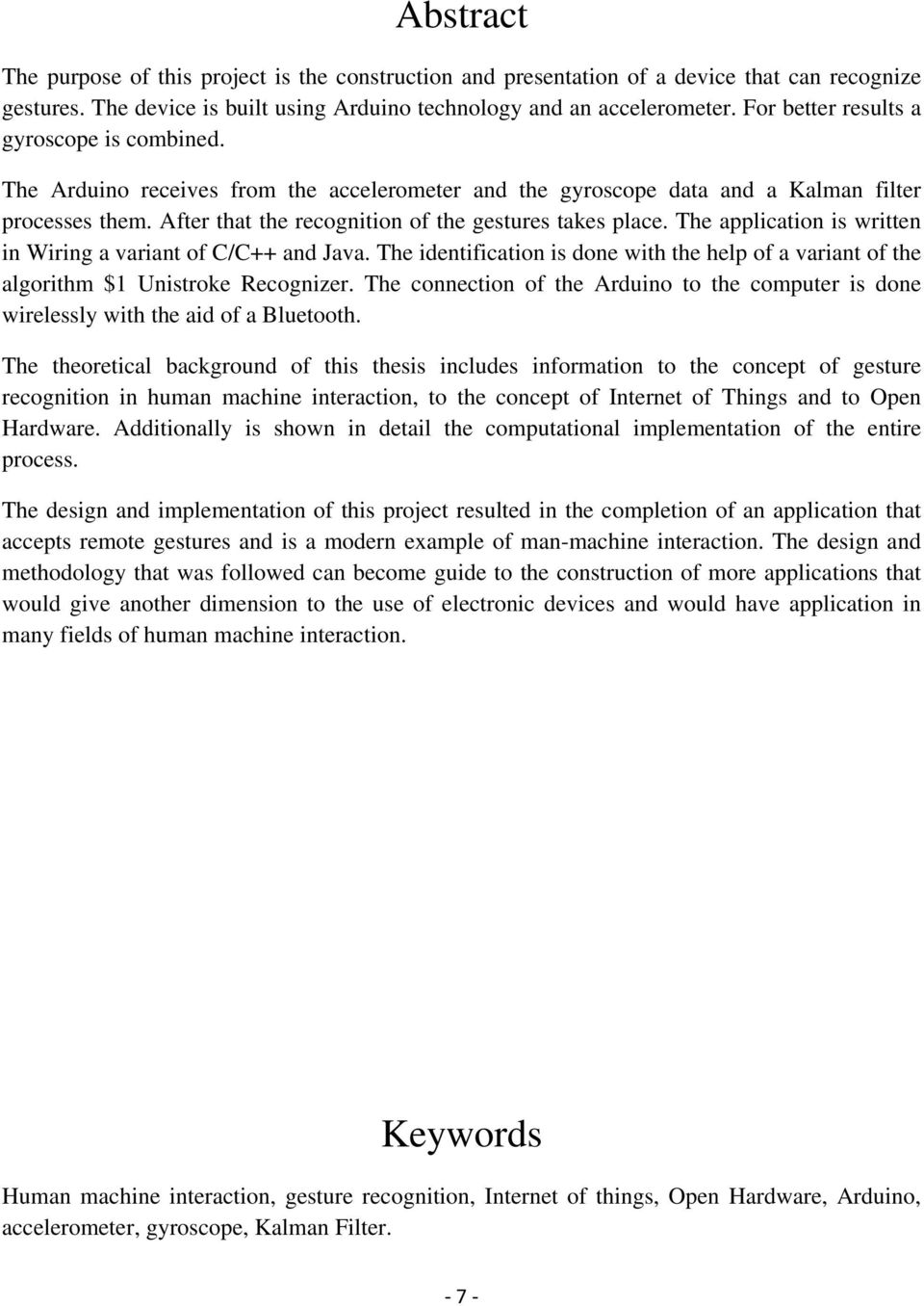 After that the recognition of the gestures takes place. The application is written in Wiring a variant of C/C++ and Java.