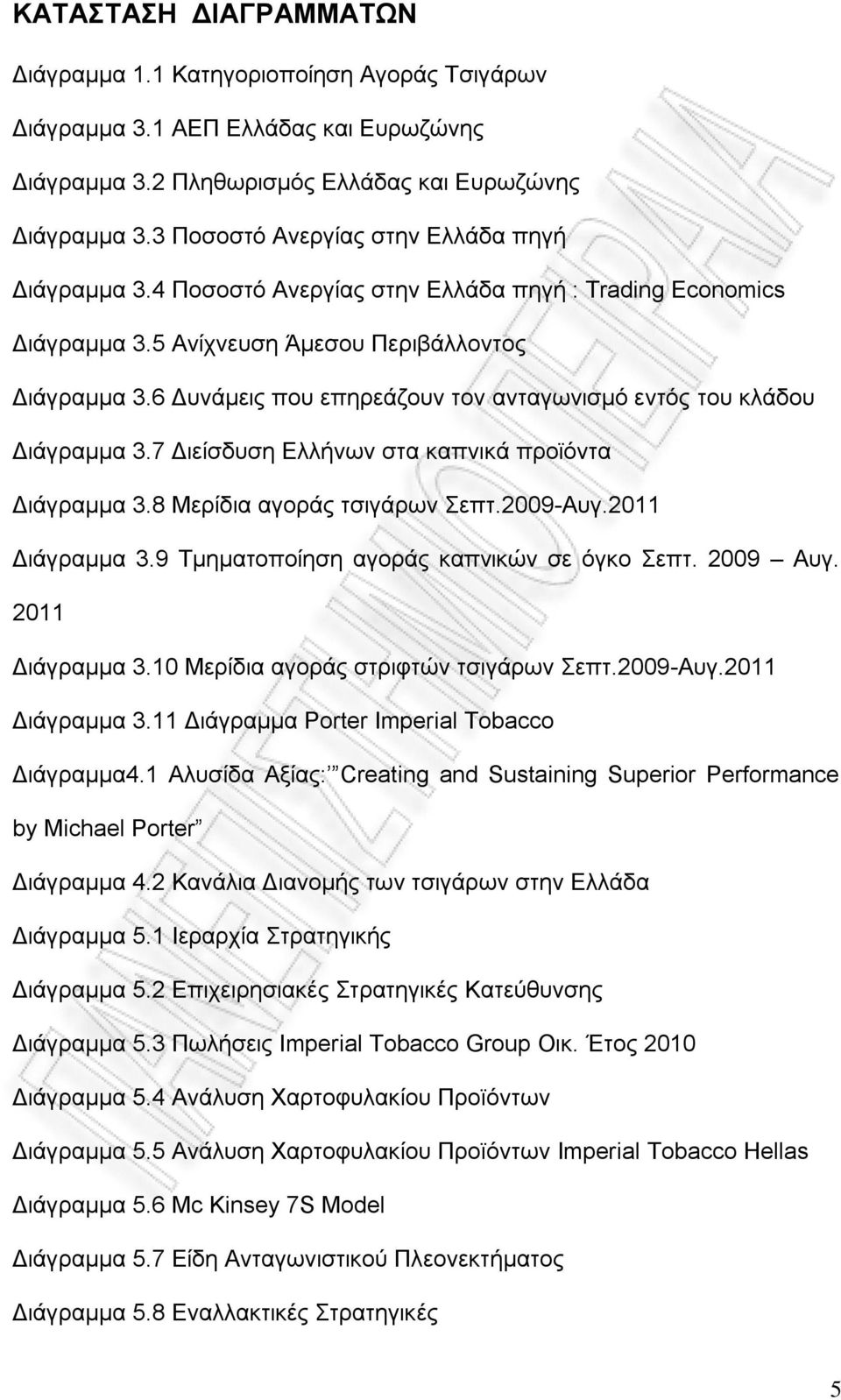 6 Δυνάμεις που επηρεάζουν τον ανταγωνισμό εντός του κλάδου Διάγραμμα 3.7 Διείσδυση Ελλήνων στα καπνικά προϊόντα Διάγραμμα 3.8 Μερίδια αγοράς τσιγάρων Σεπτ.2009-Αυγ.2011 Διάγραμμα 3.