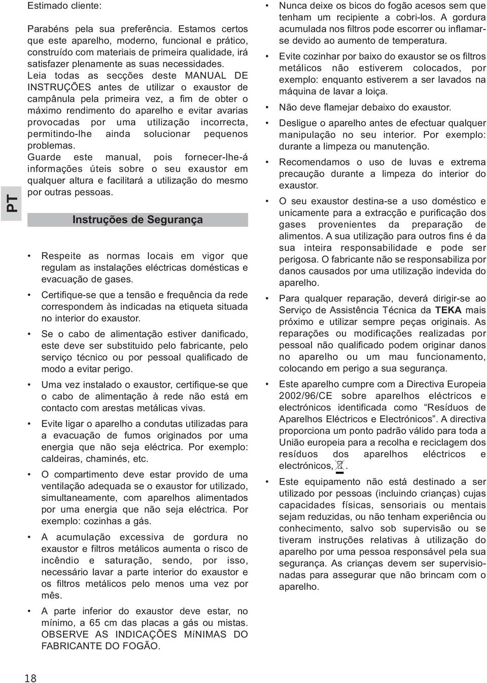 Leia todas as secções deste MANUAL DE INSTRUÇÕES antes de utilizar o exaustor de campânula pela primeira vez, a fim de obter o máximo rendimento do aparelho e evitar avarias provocadas por uma