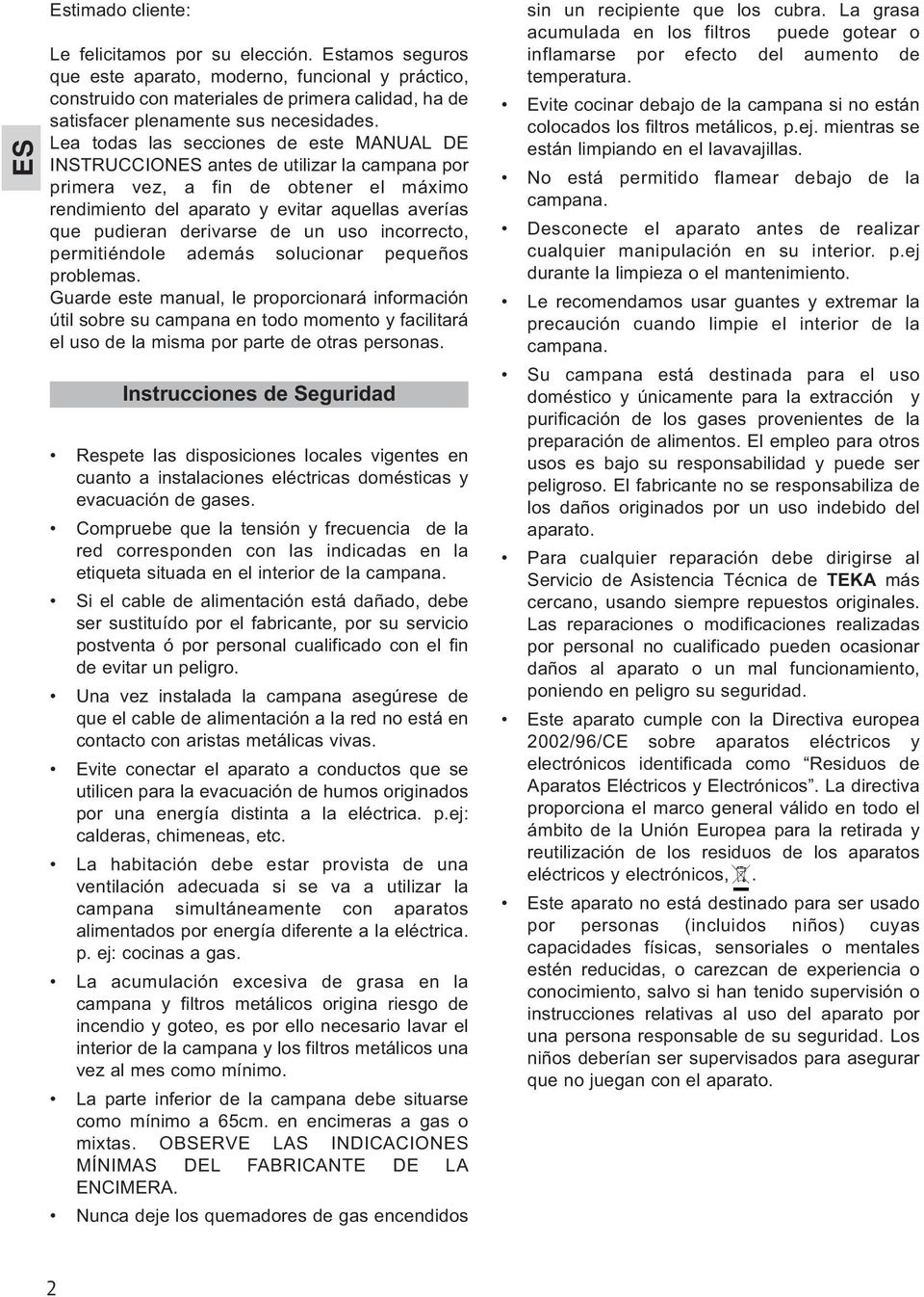 Lea todas las secciones de este MANUAL DE INSTRUCCIONES antes de utilizar la campana por primera vez, a fin de obtener el máximo rendimiento del aparato y evitar aquellas averías que pudieran