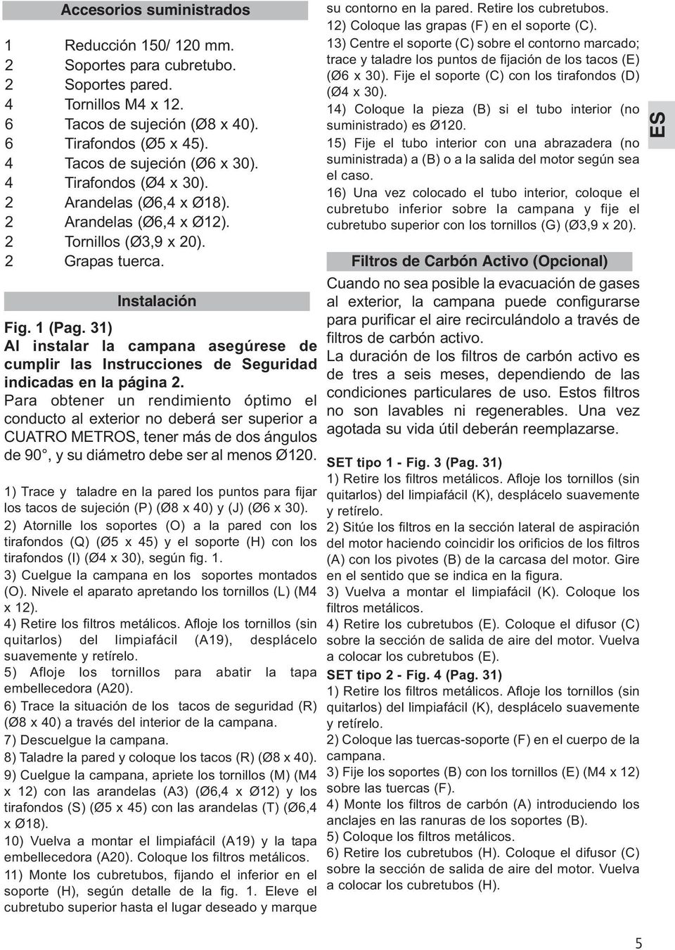 31) Al instalar la campana asegúrese de cumplir las Instrucciones de Seguridad indicadas en la página 2.