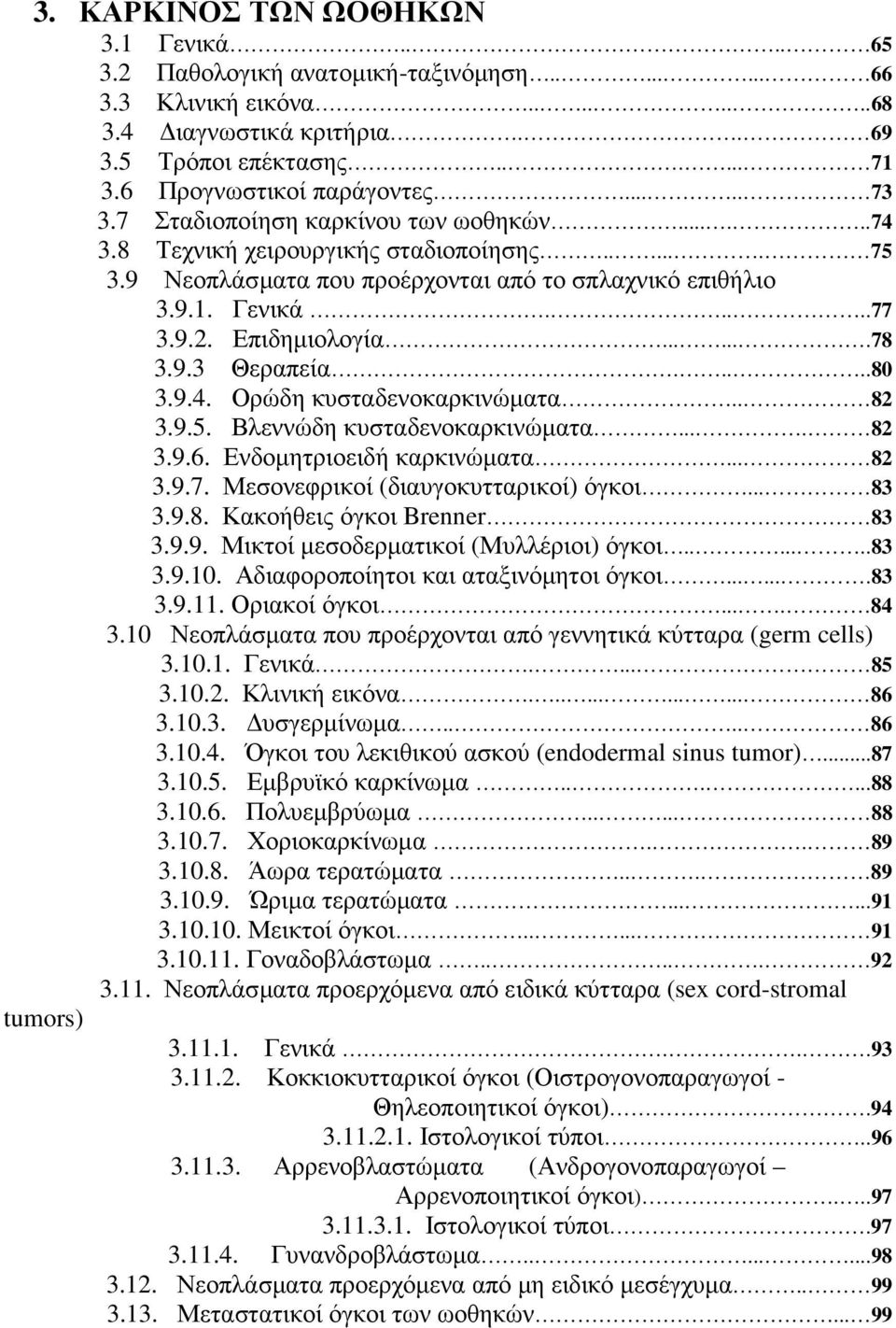 ....77 3.9.2. Επιδηµιολογία.......78 3.9.3 Θεραπεία.....80 3.9.4. Ορώδη κυσταδενοκαρκινώµατα.. 82 3.9.5. Βλεννώδη κυσταδενοκαρκινώµατα.... 82 3.9.6. Ενδοµητριοειδή καρκινώµατα... 82 3.9.7. Μεσονεφρικοί (διαυγοκυτταρικοί) όγκοι.