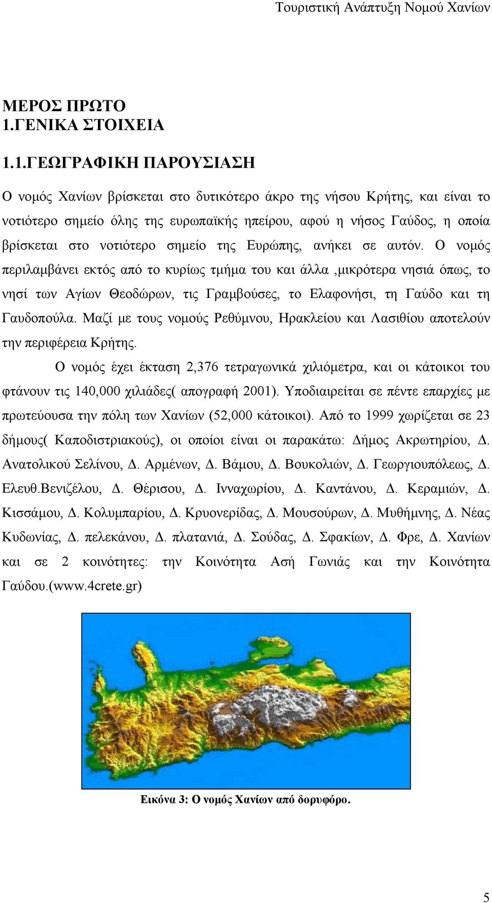 1.ΓΕΩΓΡΑΦΙΚΗ ΠΑΡΟΥΣΙΑΣΗ Ο νοµός Χανίων βρίσκεται στο δυτικότερο άκρο της νήσου Κρήτης, και είναι το νοτιότερο σηµείο όλης της ευρωπαϊκής ηπείρου, αφού η νήσος Γαύδος, η οποία βρίσκεται στο νοτιότερο