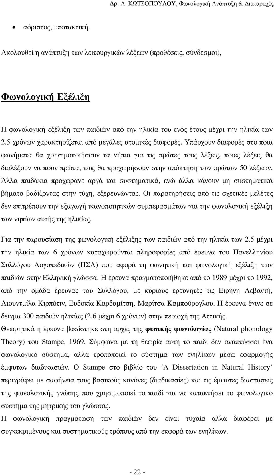 Υπάρχουν διαφορές στο ποια φωνήµατα θα χρησιµοποιήσουν τα νήπια για τις πρώτες τους λέξεις, ποιες λέξεις θα διαλέξουν να πουν πρώτα, πως θα προχωρήσουν στην απόκτηση των πρώτων 50 λέξεων.